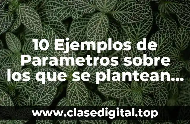 10 Ejemplos de Parametros sobre los que se plantean hipotesis estadisticas