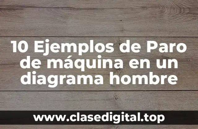 10 Ejemplos de Paro de máquina en un diagrama hombre