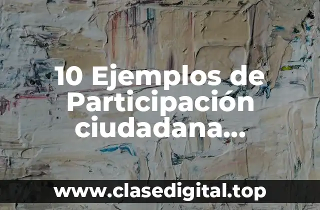 10 Ejemplos de Participación ciudadana ambiental