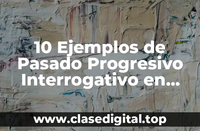 10 Ejemplos de Pasado Progresivo Interrogativo en inglés