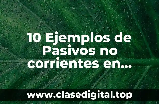 10 Ejemplos de Pasivos no corrientes en contabilidad
