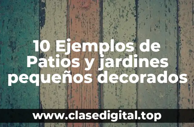 10 Ejemplos de Patios y jardines pequeños decorados