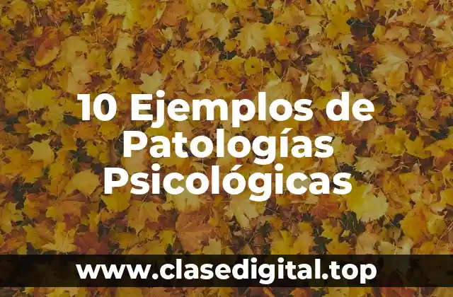 10 Ejemplos de Patologías Psicológicas