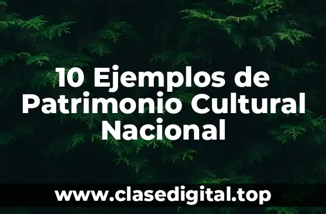10 Ejemplos de Patrimonio Cultural Nacional