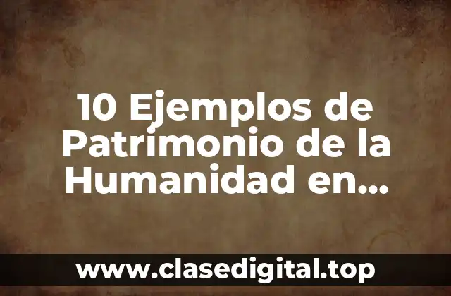 10 Ejemplos de Patrimonio de la Humanidad en México