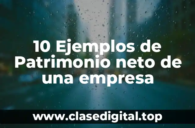 10 Ejemplos de Patrimonio neto de una empresa