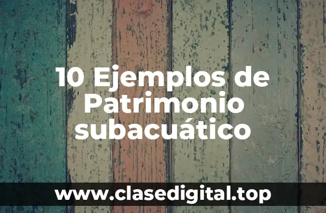 Ejemplos de patrimonio subacuático