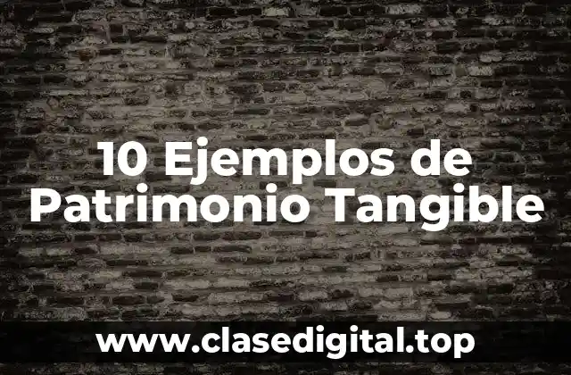10 Ejemplos de Patrimonio Tangible