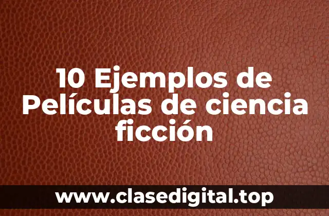 10 Ejemplos de Películas de ciencia ficción