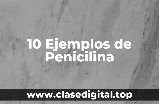10 Ejemplos de Penicilina