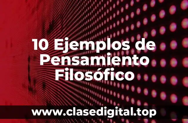 10 Ejemplos de Pensamiento Filosófico