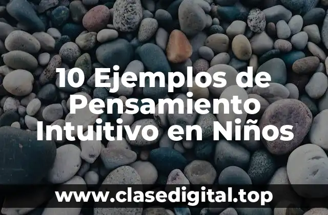 10 Ejemplos de Pensamiento Intuitivo en Niños