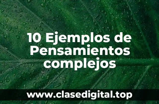 10 Ejemplos de Pensamientos complejos