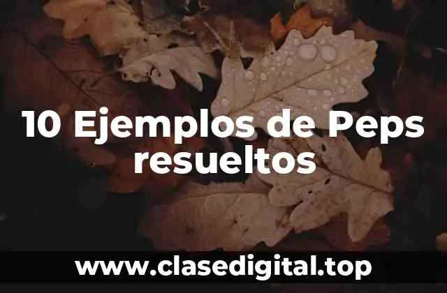 10 Ejemplos de Peps resueltos