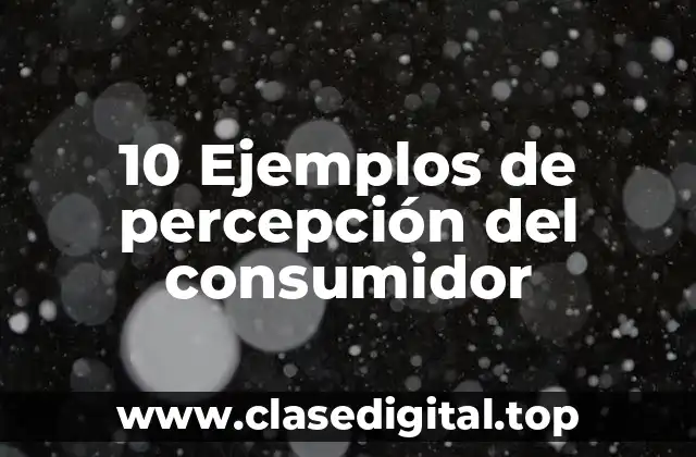 10 Ejemplos de percepción del consumidor