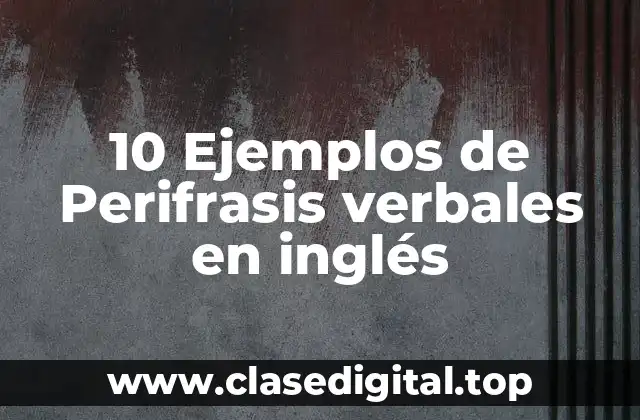 10 Ejemplos de Perifrasis verbales en inglés