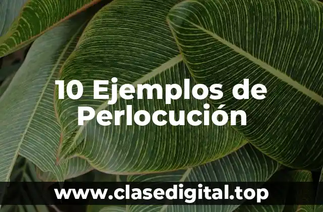 10 Ejemplos de Perlocución