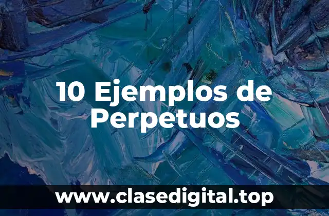 10 Ejemplos de Perpetuos