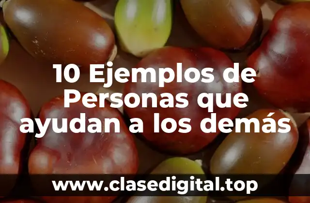 10 Ejemplos de Personas que ayudan a los demás