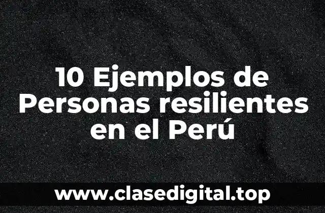 10 Ejemplos de Personas resilientes en el Perú