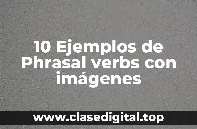 10 Ejemplos de Phrasal verbs con imágenes