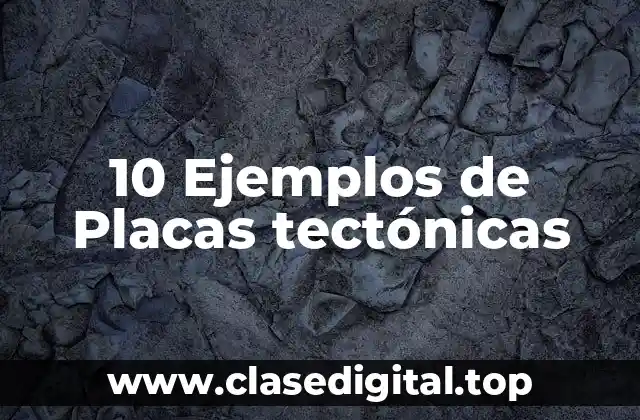 10 Ejemplos de Placas tectónicas