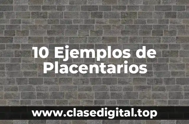 10 Ejemplos de Placentarios