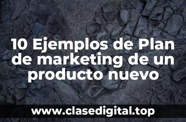 10 Ejemplos de Plan de marketing de un producto nuevo