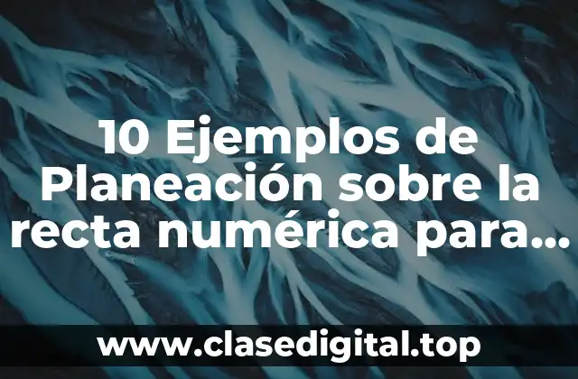 10 Ejemplos de Planeación sobre la recta numérica para segundo grado