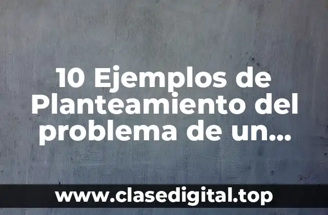 10 Ejemplos de Planteamiento del problema de un proyecto arquitectónico