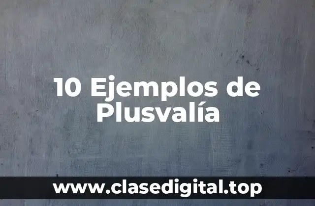 10 Ejemplos de Plusvalía