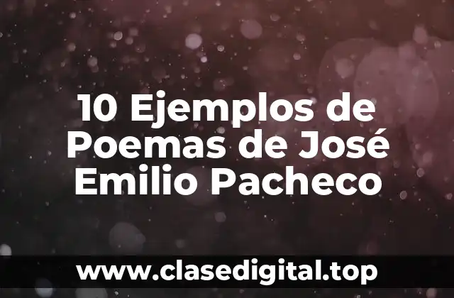 10 Ejemplos de Poemas de José Emilio Pacheco
