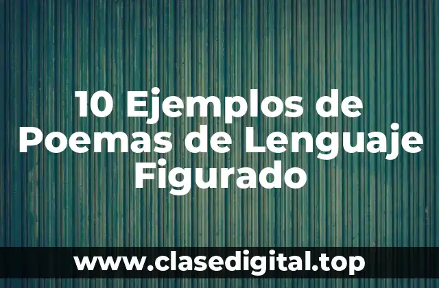 10 Ejemplos de Poemas de Lenguaje Figurado
