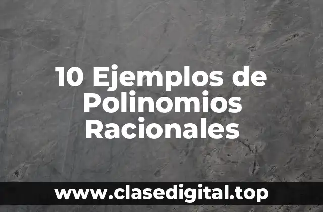 10 Ejemplos de Polinomios Racionales