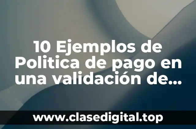 10 Ejemplos de Politica de pago en una validación de puesto