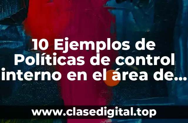 10 Ejemplos de Políticas de control interno en el área de inventarios