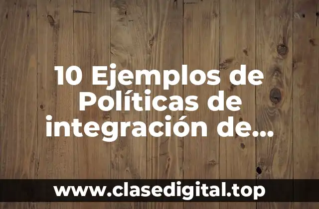 10 Ejemplos de Políticas de integración de recursos humanos