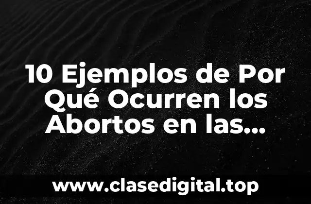 10 Ejemplos de Por Qué Ocurren los Abortos en las Plantas