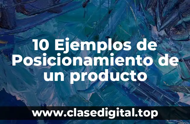 10 Ejemplos de Posicionamiento de un producto