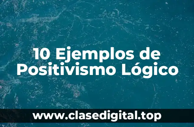 10 Ejemplos de Positivismo Lógico