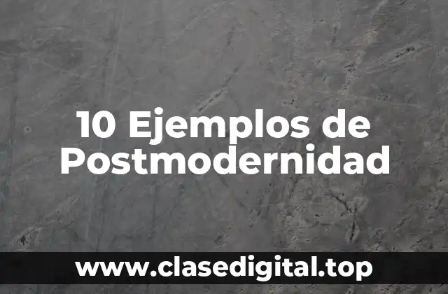 10 Ejemplos de Postmodernidad