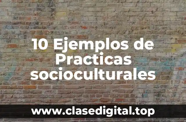 10 Ejemplos de Practicas socioculturales