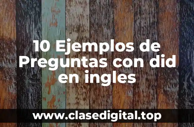 10 Ejemplos de Preguntas con did en ingles