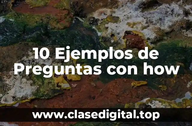 10 Ejemplos de Preguntas con how