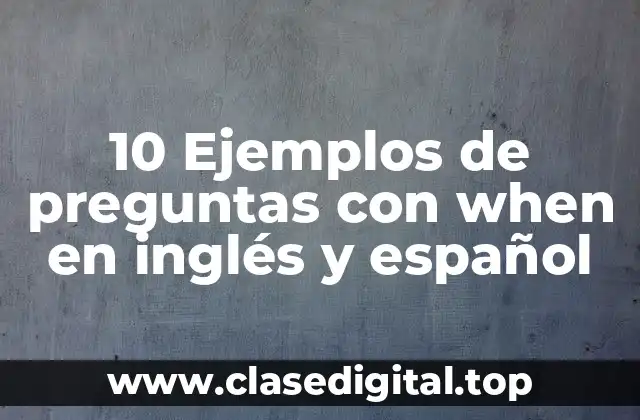 10 Ejemplos de preguntas con when en inglés y español