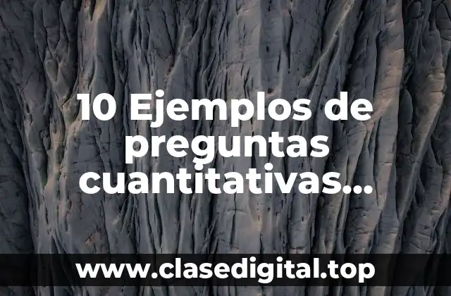 10 Ejemplos de preguntas cuantitativas continuas