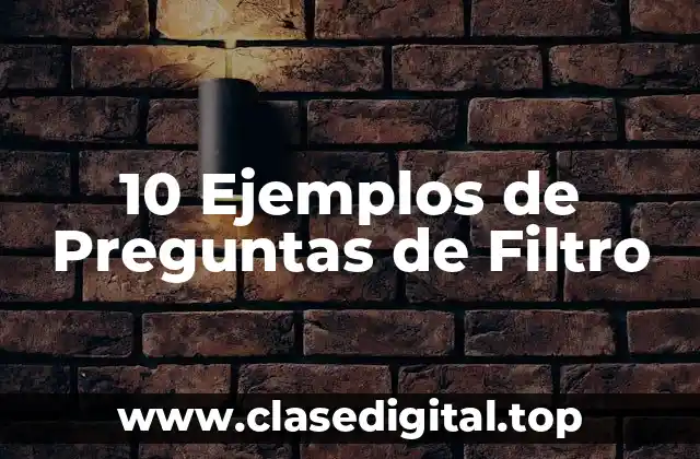10 Ejemplos de Preguntas de Filtro