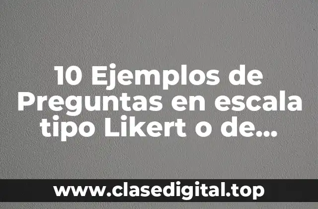 Ejemplos de preguntas en escala tipo Likert o de frecuencia