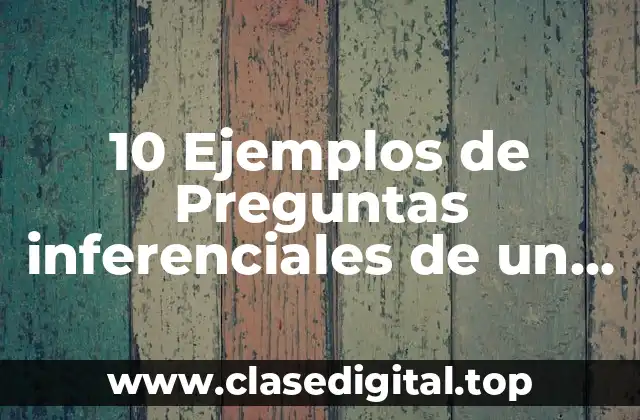 10 Ejemplos de Preguntas inferenciales de un texto