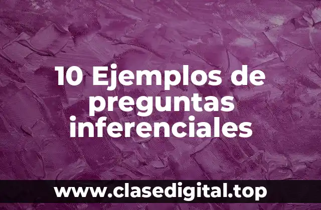 10 Ejemplos de preguntas inferenciales